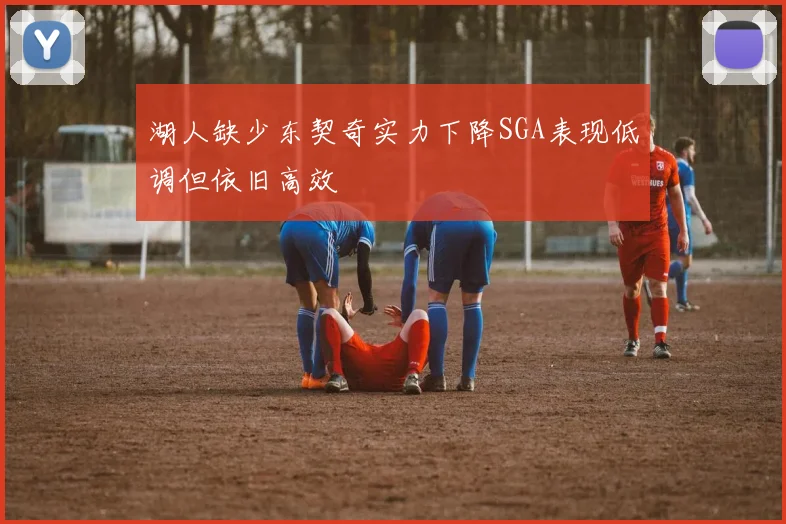 湖人缺少东契奇实力下降SGA表现低调但依旧高效